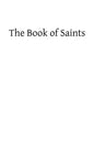 The Book of Saints: A Dictionary of Servants of God Canonized by the Catholic Church: Extracted From the Roman and Other Martyrologies - Paperback