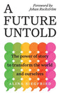 A Future Untold: The Power of Story to Transform the World and Ourselves - Paperback