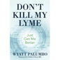 Don't Kill My Lyme: Just Get Me Better - Paperback
