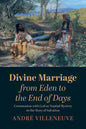 Divine Marriage from Eden to the End of Days: Communion with God as Nuptial Mystery in the Story of Salvation - Hardcover