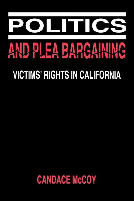 Politics and Plea Bargaining: Victims' Rights in California - Paperback