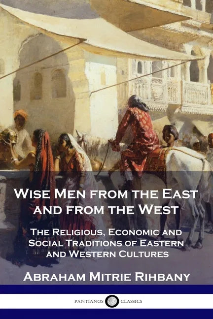 Wise Men from the East and from the West: The Religious, Economic and Social Traditions of Eastern and Western Cultures - Paperback