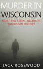 Murder In Wisconsin: Most Evil Serial Killers In Wisconsin History - Paperback