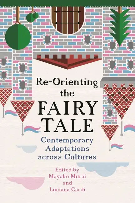 Re-Orienting the Fairy Tale: Contemporary Adaptations Across Cultures - Hardcover