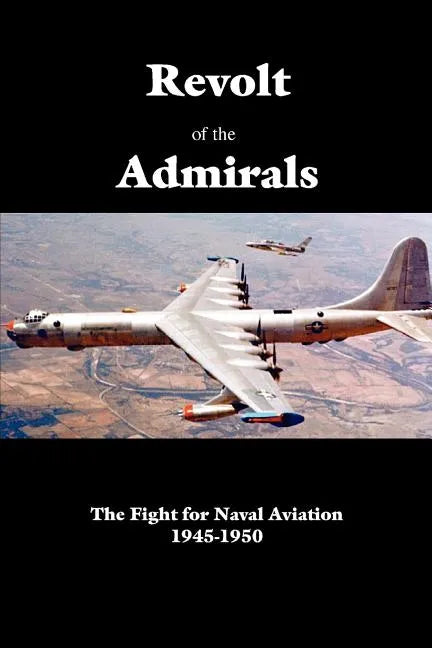 Revolt of the Admirals: The Fight for Naval Aviation 1945-1950 - Paperback