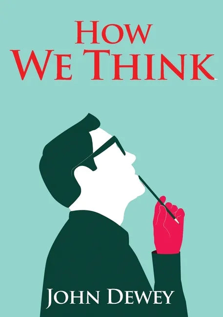 How We Think: An essay by the American educational philosopher John Dewey written in 1910 in witch Dewey shares his views on the edu - Paperback