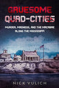 Gruesome Quad-Cities: Murder, Madness, and the Macabre Along the Mississippi - Paperback