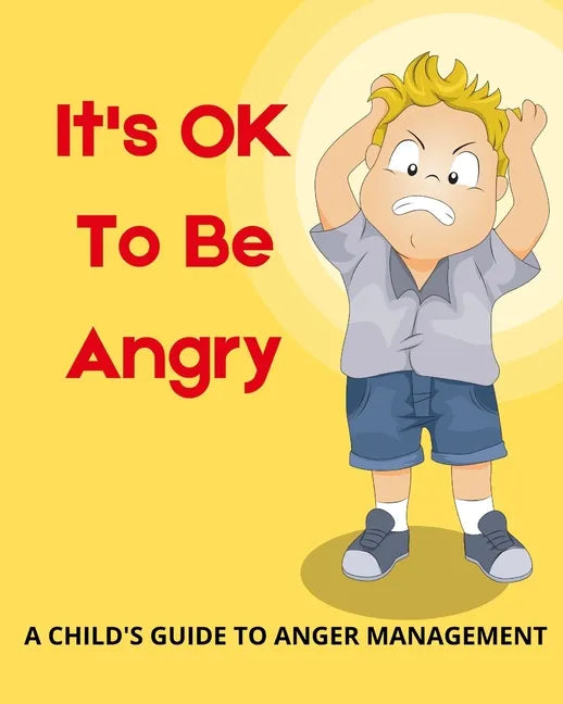 It's OK To Be Angry: A Child's Guide To Anger Management: A book to teach kids about controlling anger. - Paperback