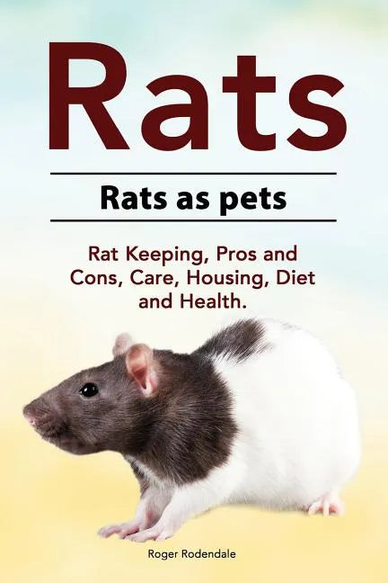 Rats. Rats as pets. Rat Keeping, Pros and Cons, Care, Housing, Diet and Health. - Paperback