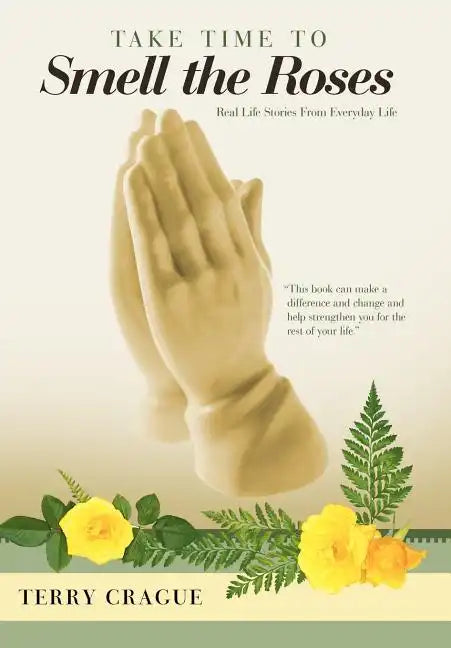 Take Time to Smell the Roses: Real Life Stories from Everyday Life - Hardcover