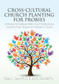 Cross-Cultural Church Planting for Probies: Envisioning And Facilitating Holistic Church Planting Among Unreached People Groups From Preparation To Cl - Paperback