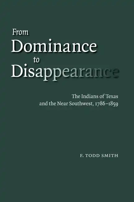 From Dominance to Disappearance: The Indians of Texas and the Near Southwest, 1786-1859 - Paperback