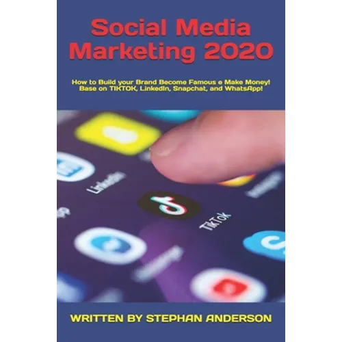 Social Media Marketing 2020: How to Build your Brand Become Famous e Make Money! Base on TikTok, LinkedIn, Snapchat, and WhatsApp! - Paperback