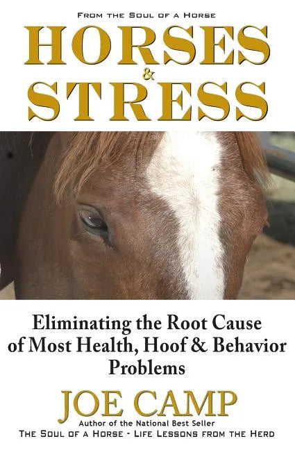 Horses & Stress - Eliminating The Root Cause of Most Health, Hoof, and Behavior Problems: From The Soul of a Horse - Paperback