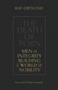 The Death of Porn: Men of Integrity Building a World of Nobility - Paperback