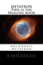 METATRON This is the Healing book: ArchAngel Metatron - Paperback