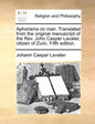 Aphorisms on Man. Translated from the Original Manuscript of the REV. John Casper Lavater, Citizen of Zuric. Fifth Edition. - Paperback
