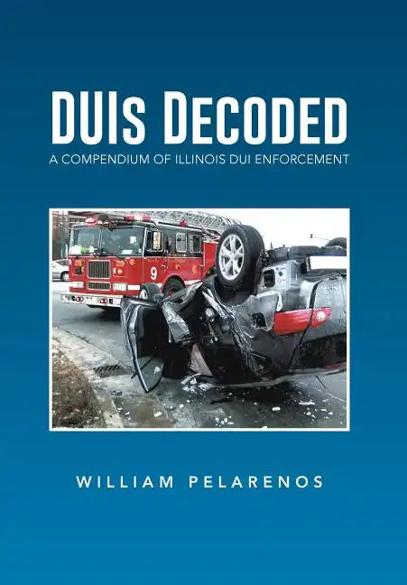 Duis Decoded: A Compendium of Illinois DUI Enforcement - Hardcover