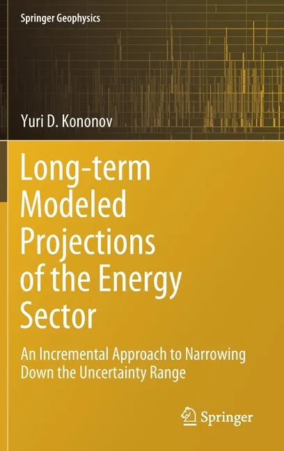 Long-Term Modeled Projections of the Energy Sector: An Incremental Approach to Narrowing Down the Uncertainty Range - Hardcover