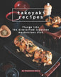 Takoyaki Recipes: Plunge into The Diversified Japanese Masterclass Dish - Paperback