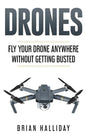 Drones: Fly Your Drone anywhere Without Getting Busted - Paperback