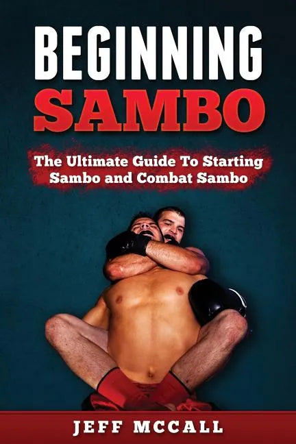 Sambo: The Ultimate Guide To Starting Sambo and Combat Sambo - Paperback
