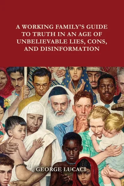 A Working Family's Guide to Truth in an Age of Unbelievable Lies, Cons, and Disinformation - Paperback