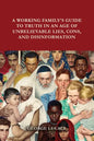 A Working Family's Guide to Truth in an Age of Unbelievable Lies, Cons, and Disinformation - Paperback