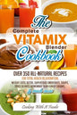 Complete Vitamix Blender Cookbook: Over 350 All-Natural Recipes For Total Health Rejuvenation, Weight Loss, Detox, Superfood Smoothies, Spice Blends, - Paperback