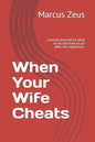 When Your Wife Cheats: Lessons learned on what to do and how to act after the nightmare. - Paperback