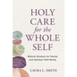 Holy Care for the Whole Self: Biblical Wisdom for Mental and Spiritual Well-Being - Paperback