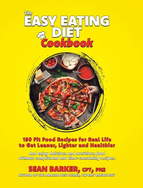 The Easy Eating Diet Cookbook: 150 Fit Food Recipes for Real Life, to Get Leaner, Lighter and Healthier - Hardcover