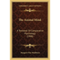 The Animal Mind: A Textbook Of Comparative Psychology (1908) - Paperback