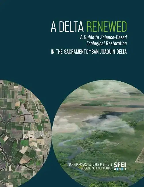 A Delta Renewed: A Guide to Science-Based Ecological Restoration in the Sacramento-San Joaquin Delta - Paperback