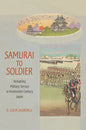 Samurai to Soldier: Remaking Military Service in Nineteenth-Century Japan - Hardcover