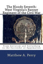 The Bloody Seventh: West Virginia's Banner Regiment of the Civil War: From Antietam and Gettysburg to the Surrender at Appomattox - Paperback