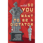 So You Want To Be A Dictator - Paperback