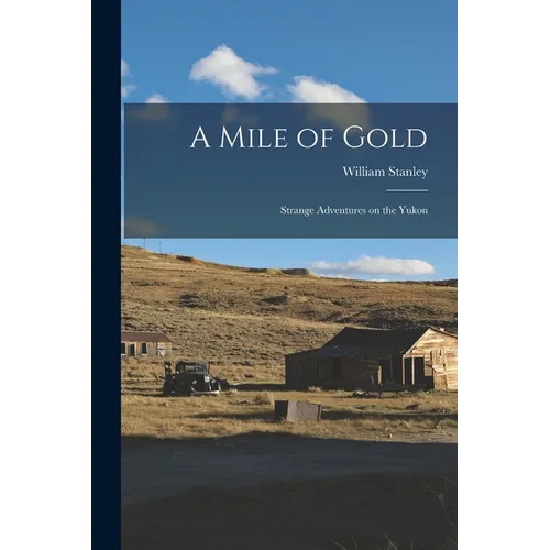 A Mile of Gold: Strange Adventures on the Yukon - Paperback