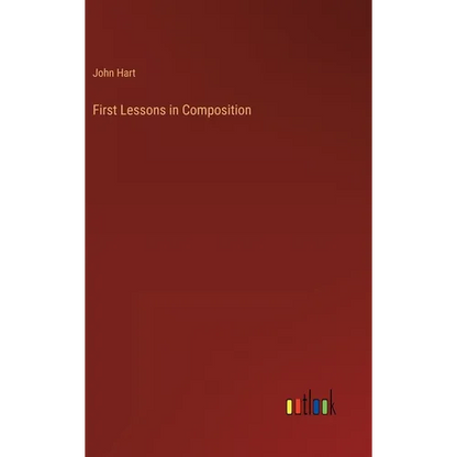 First Lessons in Composition - Hardcover