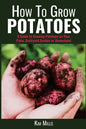 How to Grow Potatoes: A Guide to Growing Potatoes on Your Patio, Backyard Garden or Homestead - Paperback
