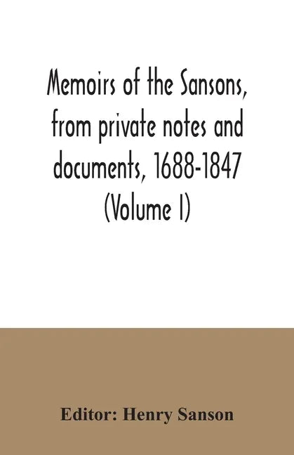 Memoirs of the Sansons, from private notes and documents, 1688-1847 (Volume I) - Paperback