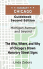 Honorary Chicago Guidebook: The Who, Where, and Why of Chicago's Brown Honorary Street Signs - Paperback