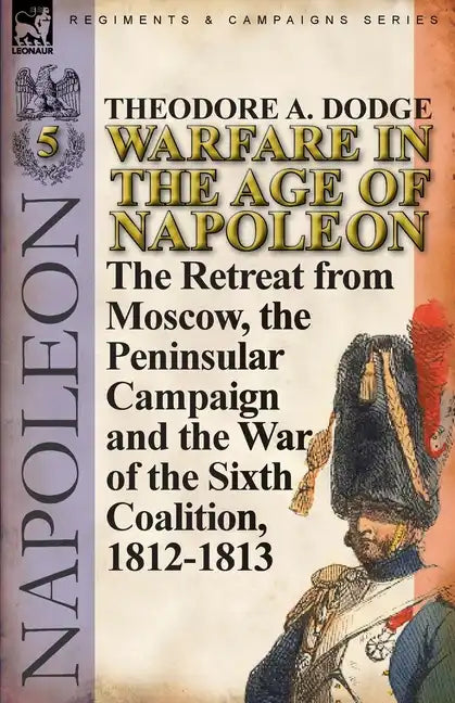 Warfare in the Age of Napoleon-Volume 5: The Retreat from Moscow, the Peninsular Campaign and the War of the Sixth Coalition, 1812-1813 - Paperback