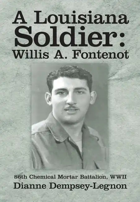 A Louisiana Soldier: Willis A. Fontenot: 86th Chemical Mortar Battalion, WWII - Hardcover