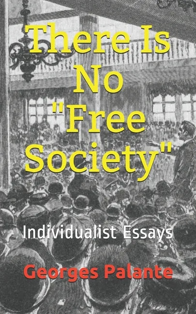 There Is No Free Society: Individualist Essays - Paperback