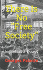 There Is No Free Society: Individualist Essays - Paperback