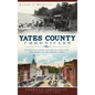 Yates County Chronicles: Stories from Penn Yan, Keuka Lake and the Heart of the Finger Lakes - Hardcover