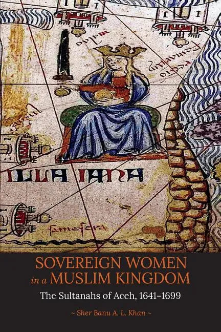 Sovereign Women in a Muslim Kingdom: The Sultanahs of Aceh, 1641-1699 - Paperback