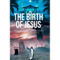 The Birth of Jesus: Crucifixion and Resurrection Great Commission - Hardcover