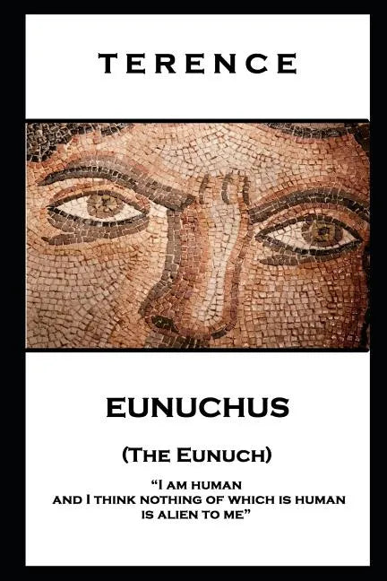 Terence - Eunuchus (The Eunuch): 'I am human and I think nothing of which is human is alien to me'' - Paperback